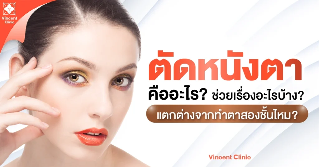 ตัดหนังตา คืออะไร ช่วยเรื่องอะไรบ้าง แตกต่างจากทำตาสองชั้นไหม?